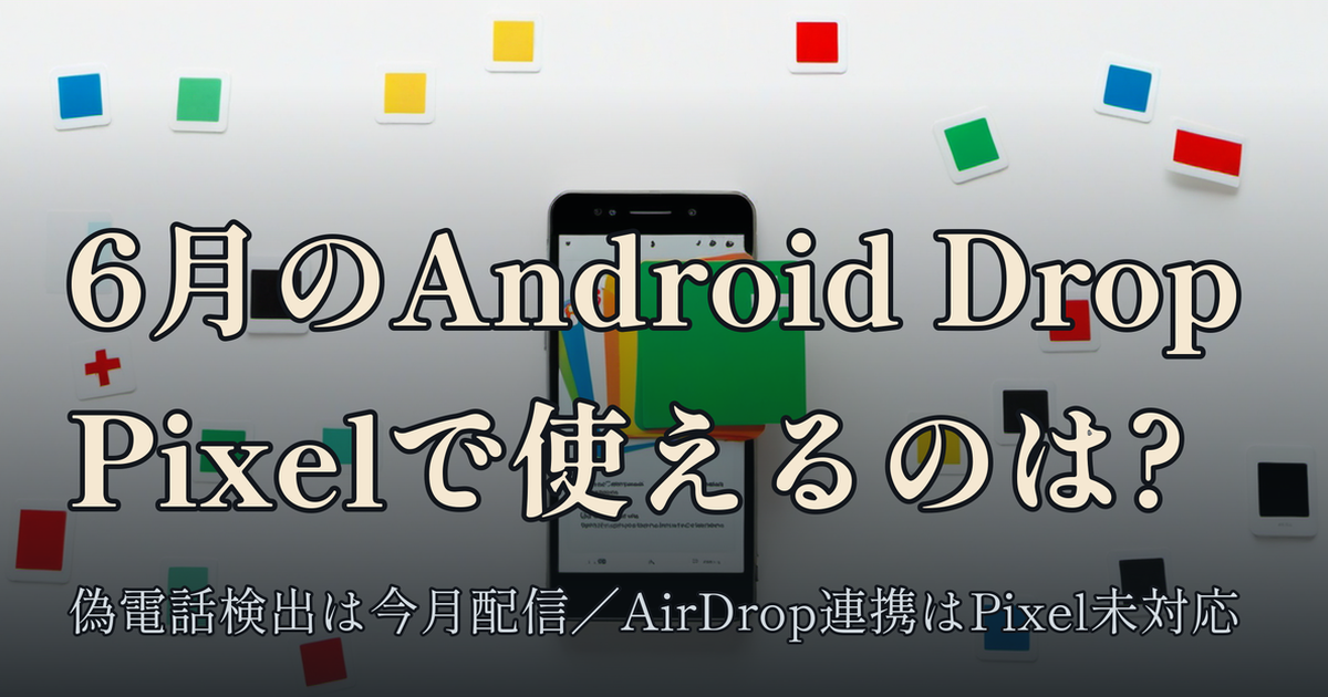 Featured image of post 2026年6月のAndroid Feature Drop、Pixelで実際に使えるのはどれか