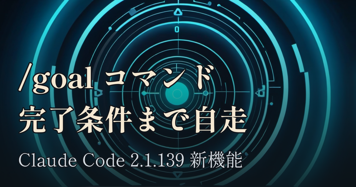 Featured image of post Claude Code /goal コマンドで完了条件を投げて自走させる:2.1.139 の新スラッシュコマンド